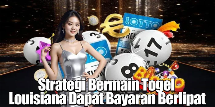 Strategi Bermain Togel Louisiana Dapat Bayaran Berlipat
