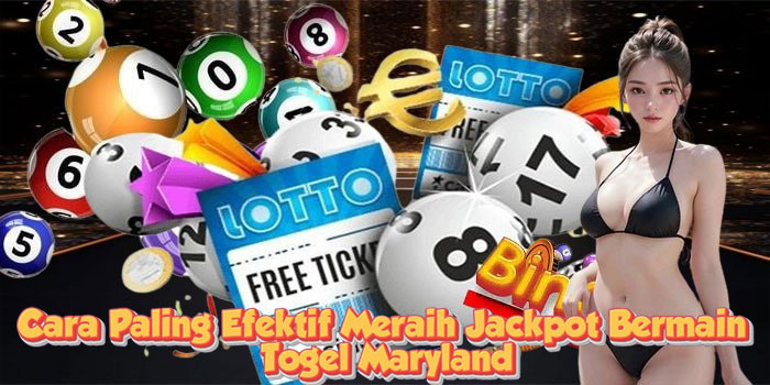 Cara Paling Efektif Meraih Jackpot Bermain Togel Maryland