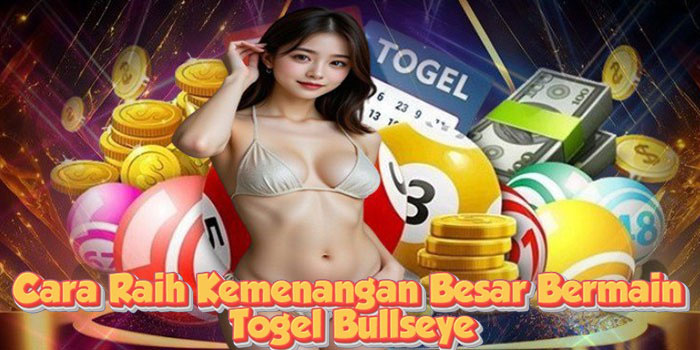 Cara Raih Kemenangan Besar Bermain Togel Bullseye