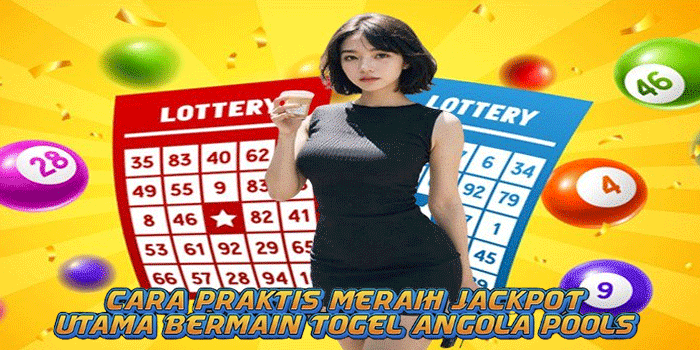 Cara Praktis Meraih Jackpot Utama Bermain Togel Angola Pools 
