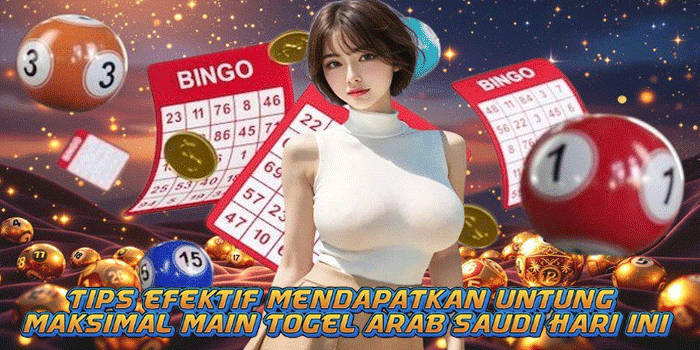 Tips Efektif Mendapatkan Untung Maksimal Main Togel Arab Saudi Hari Ini
