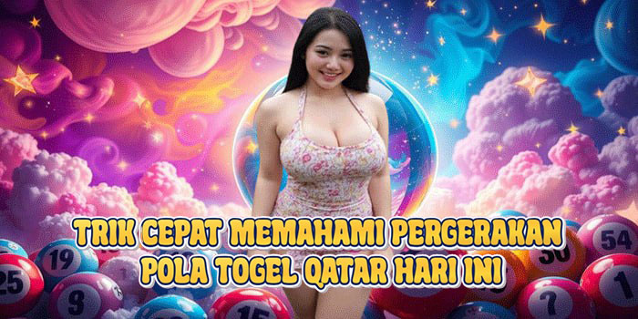 Trik Cepat Memahami Pergerakan Pola Togel Qatar Hari Ini