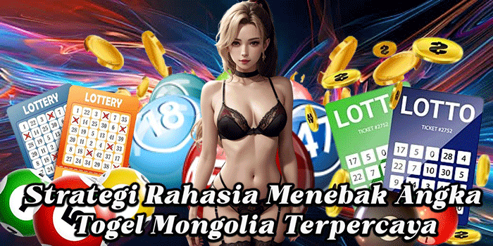 Strategi Rahasia Menebak Angka Togel Mongolia Terpercaya