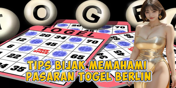 Tips Bijak Memahami Pasaran Togel Berlin