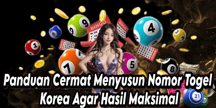 Panduan Cermat Menyusun Nomor Togel Korea Agar Hasil Maksimal
