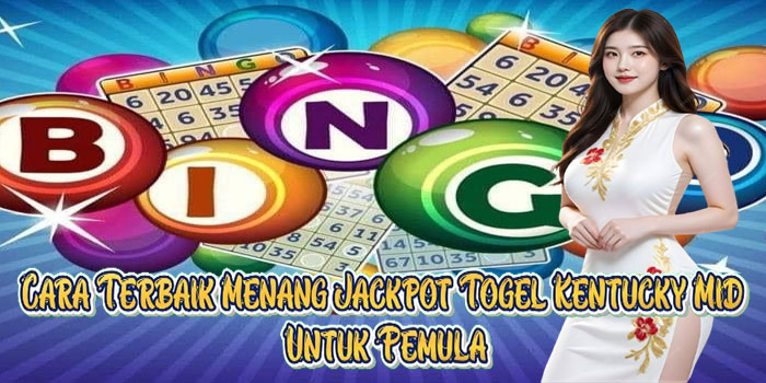 Cara Terbaik Menang Jackpot Togel Kentucky Mid Untuk Pemula
