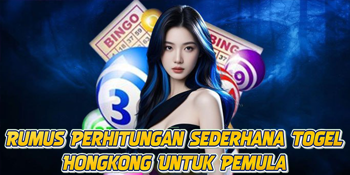 Rumus Perhitungan Sederhana Togel Hongkong Untuk Pemula