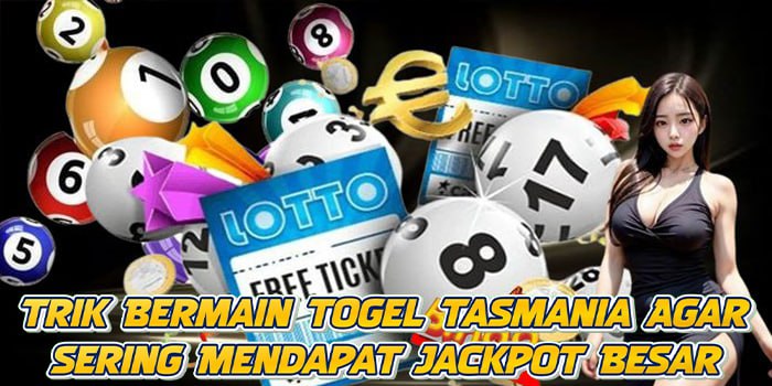 Trik Bermain Togel Tasmania Agar Sering Mendapat Jackpot Besar